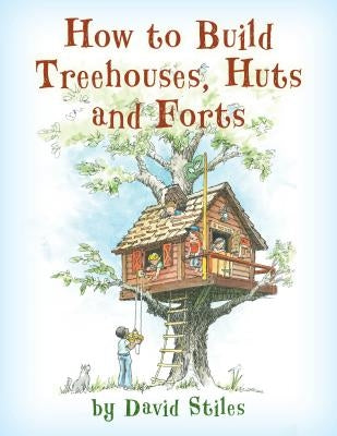 How to Build Treehouses, Huts and Forts by Stiles, David