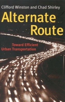 Alternate Route: Toward Efficient Urban Transportation by Winston, Clifford