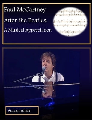 Paul McCartney After the Beatles: A Musical Appreciation by Allan, Adrian