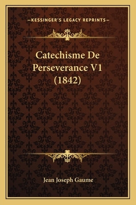 Catechisme De Perseverance V1 (1842) by Gaume, Jean Joseph