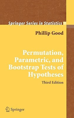 Permutation, Parametric, and Bootstrap Tests of Hypotheses by Good, Phillip I.