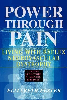Power Through Pain: Living with Reflex Neurovascular Dystrophy by Elster, Elizabeth J.