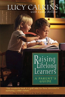 Raising Lifelong Learners: A Parent's Guide by Calkins, Lucy