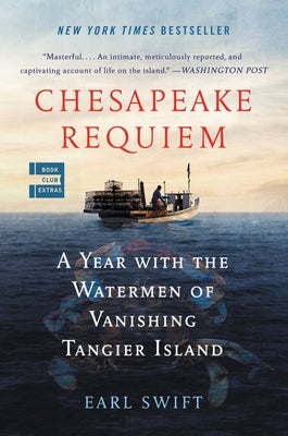 Chesapeake Requiem: A Year with the Watermen of Vanishing Tangier Island by Swift, Earl
