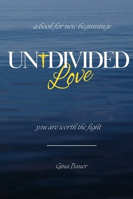 Undivided Love: You Are Worth the Fight by Bauer, Gina