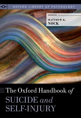 The Oxford Handbook of Suicide and Self-Injury by Nock, Matthew K.
