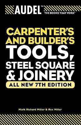 Audel Carpenters and Builders Tools, Steel Square, and Joinery by Miller, Mark Richard