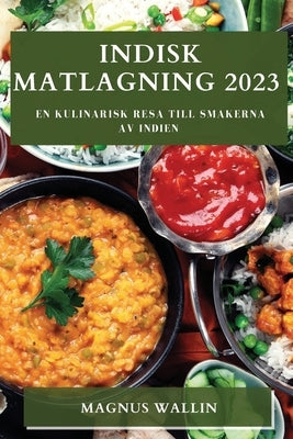 Indisk matlagning 2023: En kulinarisk resa till smakerna av Indien by Wallin, Magnus