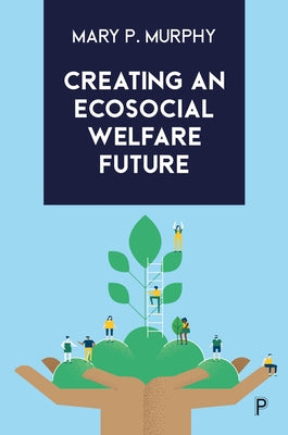 Creating an Ecosocial Welfare Future by Murphy, Mary P.