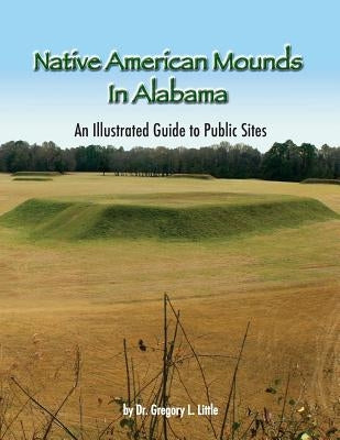 Native American Mounds in Alabama: An Illustrated Guide to Public Sites, 2nd Edition by Hicks, Carol