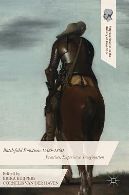 Battlefield Emotions 1500-1800: Practices, Experience, Imagination by Kuijpers, Erika