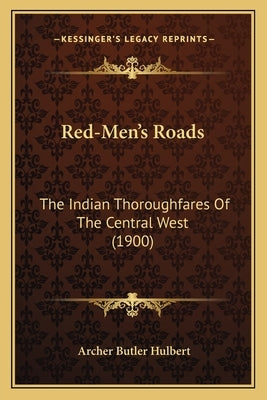 Red-Men's Roads: The Indian Thoroughfares of the Central West (1900) by Hulbert, Archer Butler
