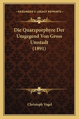 Die Quarzporphyre Der Umgegend Von Gross Umstadt (1891) by Vogel, Christoph