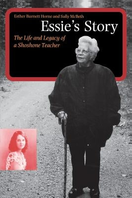 Essie's Story: The Life and Legacy of a Shoshone Teacher by Horne, Esther Burnett