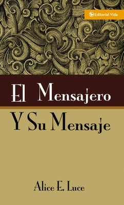 El Mensajero Y Su Mensaje by Luce, Alice E.