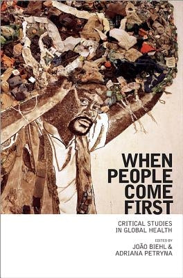 When People Come First: Critical Studies in Global Health by Biehl, João