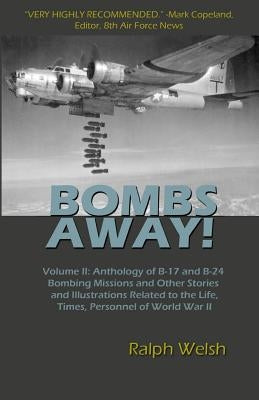 BOMBS AWAY! Volume II: Anthology of B-17 and B-24 Bombing Missions and Other Stories and Illustrations Related to the Life, Times, Personnel by Joakimson, Laura