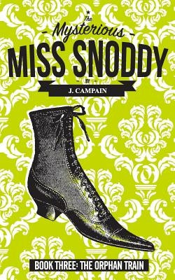 The Mysterious Miss Snoddy: The Orphan Train by Campain, Jim
