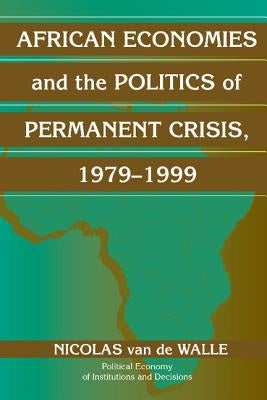 African Economies and the Politics of Permanent Crisis, 1979 1999 by Van de Walle, Nicolas