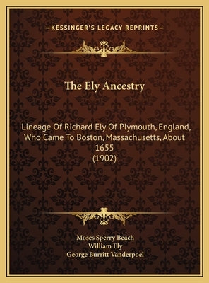 The Ely Ancestry: Lineage Of Richard Ely Of Plymouth, England, Who Came To Boston, Massachusetts, About 1655 (1902) by Beach, Moses Sperry