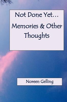 Not Done Yet Memories and Other Thoughts by Gelling, Noreen