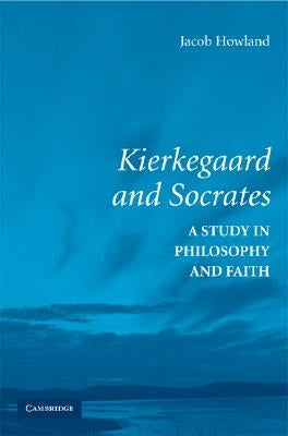 Kierkegaard and Socrates by Howland, Jacob