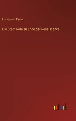 Die Stadt Rom zu Ende der Renaissance by Pastor, Ludwig Von