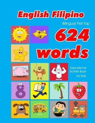 English - Filipino Bilingual First Top 624 Words Educational Activity Book for Kids: Easy vocabulary learning flashcards best for infants babies toddl by Owens, Penny