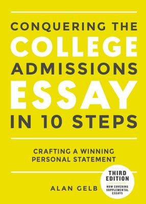 Conquering the College Admissions Essay in 10 Steps, Third Edition: Crafting a Winning Personal Statement by Gelb, Alan