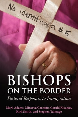 Bishops on the Border: Pastoral Responses to Immigration by Talmage, Steven