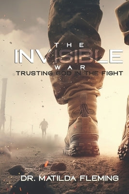 The Invisible War: Trusting God in the Fight by Fleming, Matilda