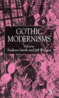 Gothic Modernisms by Smith, A.