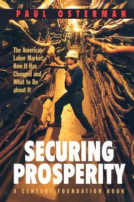 Securing Prosperity: The American Labor Market: How It Has Changed and What to Do about It by Osterman, Paul