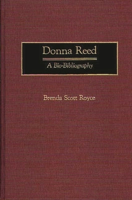 Donna Reed: A Bio-Bibliography by Royce, Brenda Scott