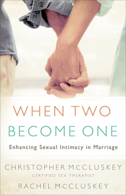 When Two Become One: Enhancing Sexual Intimacy in Marriage by McCluskey, Christopher