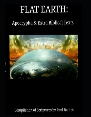 Flat Earth: Apocrypha & Extra Biblical Texts by Raines, Paul