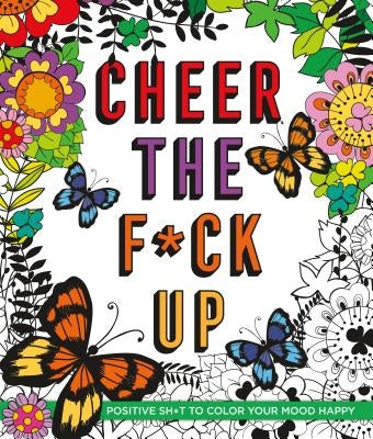 Cheer the F*ck Up: Positive Sh*t to Color Your Mood Happy by Peterson, Caitlin