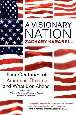 A Visionary Nation: Four Centuries of American Dreams and What Lies Ahead by Karabell, Zachary