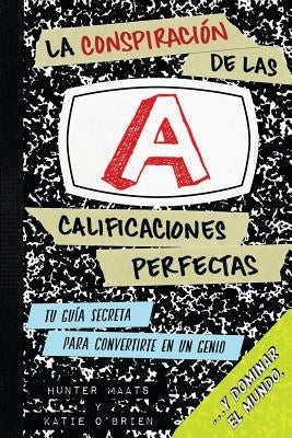 La Conspiración de las Calificaciones Perfectas: Tu Guía Secreta Para Convertirte en un Genio y Dominar el Mundo by O'Brien, Katharine F.