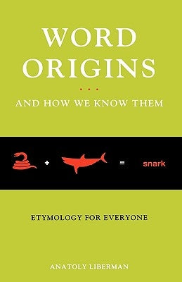 Word Origins ... and How We Know Them: Etymology for Everyone by Liberman, Anatoly