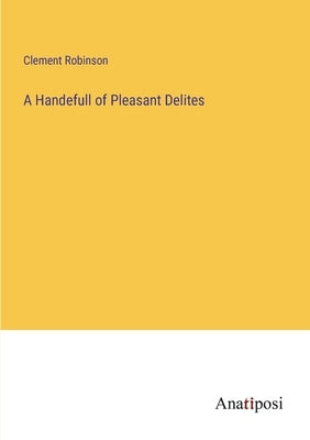 A Handefull of Pleasant Delites by Robinson, Clement