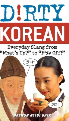 Dirty Korean: Everyday Slang from by Baek, Haewon Geebi