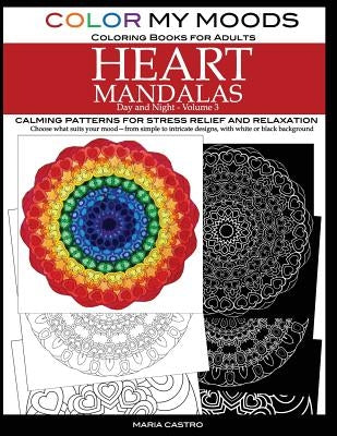 Color My Moods Coloring Books for Adults, Day and Night Heart Mandalas (Volume 3): Calming mandala patterns for stress relief and relaxation to help c by Castro, Maria