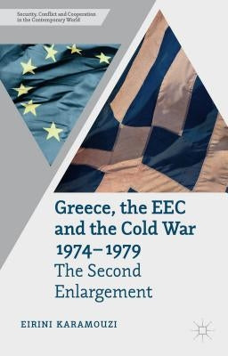 Greece, the EEC and the Cold War 1974-1979: The Second Enlargement by Karamouzi, E.