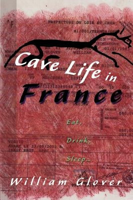 Cave Life in France: Eat, Drink, Sleep... by Glover, William