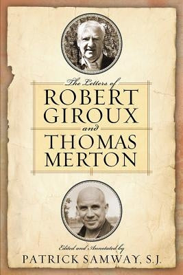 The Letters of Robert Giroux and Thomas Merton by Samway, S. J. Patrick