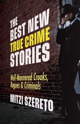 The Best New True Crime Stories: Well-Mannered Crooks, Rogues & Criminals: (True crime gift) by Szereto, Mitzi