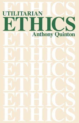 Utilitarian Ethics by Quinton, Anthony