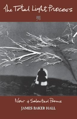 Total Light Process: New & Selected Poems by Hall, James Baker