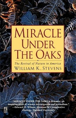 Miracle Under the Oaks: The Revival of Nature in America by Stevens, William K.